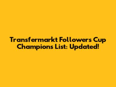 Transfermarkt Followers Cup Champions List: Updated!