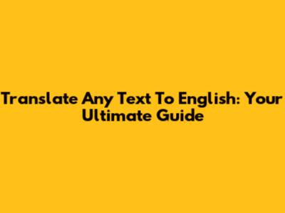 Translate Any Text To English: Your Ultimate Guide