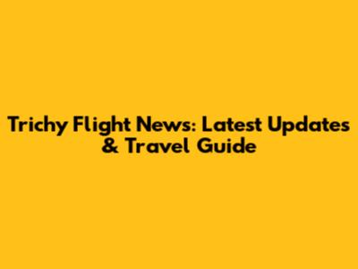 Trichy Flight News: Latest Updates & Travel Guide