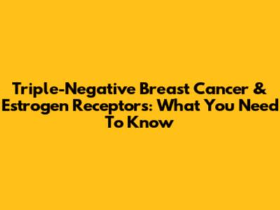Triple-Negative Breast Cancer & Estrogen Receptors: What You Need To Know