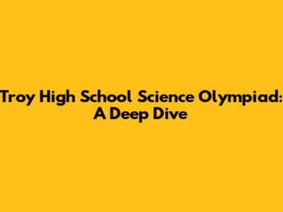 Troy High School Science Olympiad: A Deep Dive