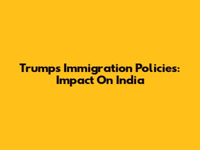 Trump's Immigration Policies: Impact On India