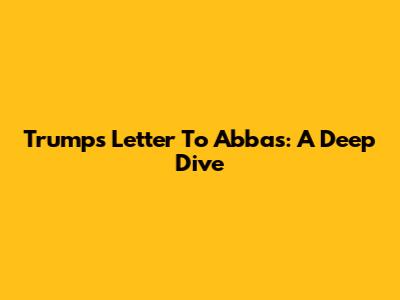 Trump's Letter To Abbas: A Deep Dive