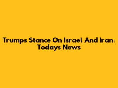 Trump's Stance On Israel And Iran: Today's News