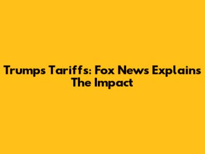 Trump's Tariffs: Fox News Explains The Impact