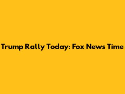 Trump Rally Today: Fox News Time