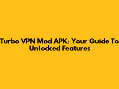 Turbo VPN Mod APK: Your Guide To Unlocked Features