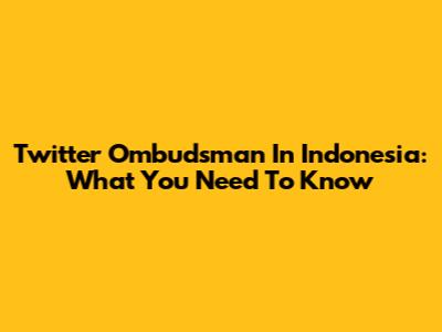Twitter Ombudsman In Indonesia: What You Need To Know