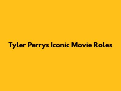 Tyler Perry's Iconic Movie Roles