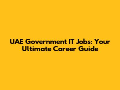 UAE Government IT Jobs: Your Ultimate Career Guide