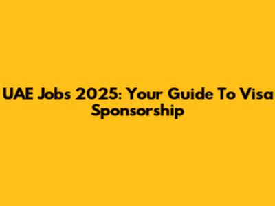 UAE Jobs 2025: Your Guide To Visa Sponsorship