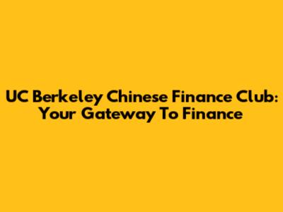 UC Berkeley Chinese Finance Club: Your Gateway To Finance