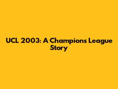 UCL 2003: A Champions League Story