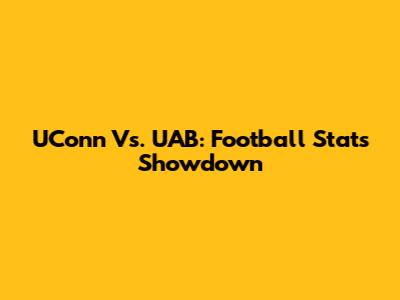 UConn Vs. UAB: Football Stats Showdown