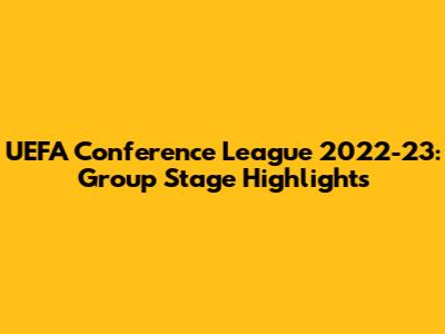 UEFA Conference League 2022-23: Group Stage Highlights