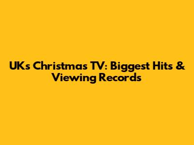 UK's Christmas TV: Biggest Hits & Viewing Records