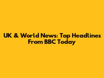UK & World News: Top Headlines From BBC Today