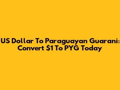 US Dollar To Paraguayan Guarani: Convert $1 To PYG Today