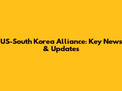 US-South Korea Alliance: Key News & Updates