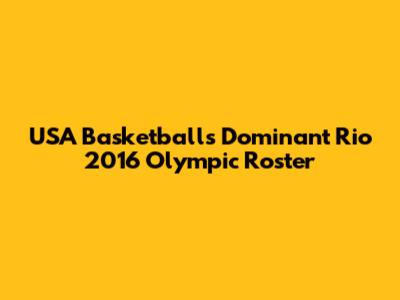 USA Basketball's Dominant Rio 2016 Olympic Roster
