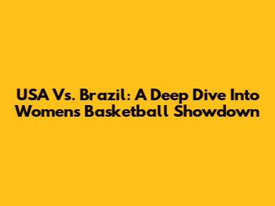 USA Vs. Brazil: A Deep Dive Into Women's Basketball Showdown