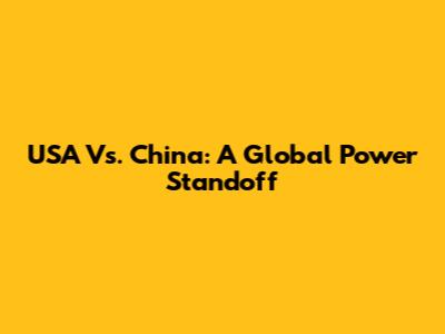 USA Vs. China: A Global Power Standoff