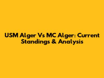 USM Alger Vs MC Alger: Current Standings & Analysis