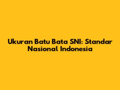 Ukuran Batu Bata SNI: Standar Nasional Indonesia
