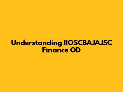 Understanding IIOSCBAJAJSC Finance OD