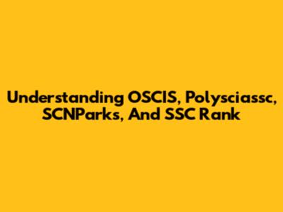 Understanding OSCIS, Polysciassc, SCNParks, And SSC Rank