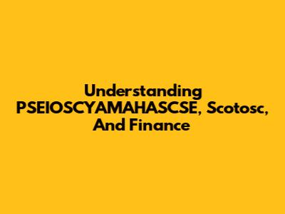 Understanding PSEIOSCYAMAHASCSE, Scotosc, And Finance