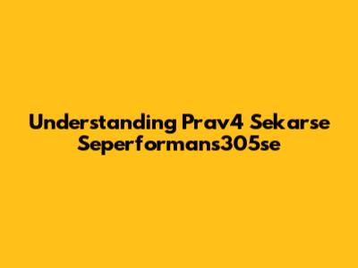 Understanding Prav4 Sekarse Seperformans305se