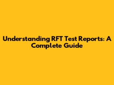Understanding RFT Test Reports: A Complete Guide