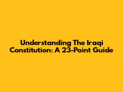 Understanding The Iraqi Constitution: A 23-Point Guide