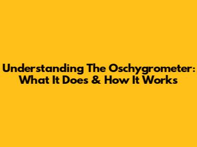 Understanding The Oschygrometer: What It Does & How It Works