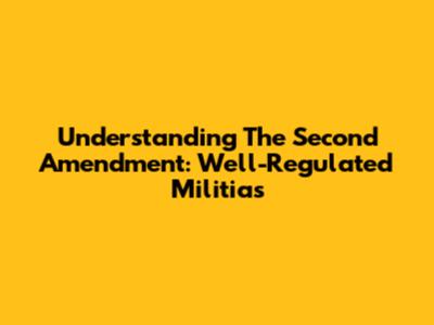 Understanding The Second Amendment: Well-Regulated Militias
