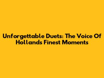 Unforgettable Duets: The Voice Of Holland's Finest Moments