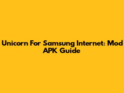 Unicorn For Samsung Internet: Mod APK Guide