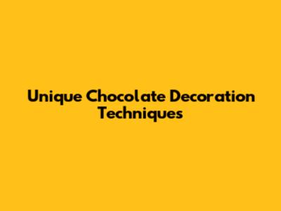 Unique Chocolate Decoration Techniques