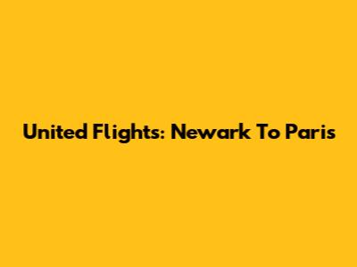United Flights: Newark To Paris