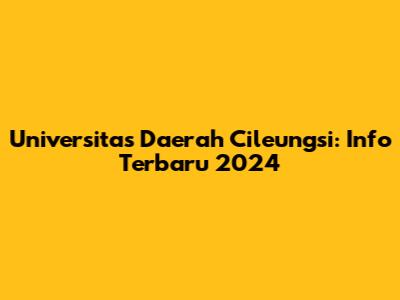 Universitas Daerah Cileungsi: Info Terbaru 2024