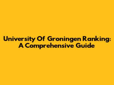 University Of Groningen Ranking: A Comprehensive Guide