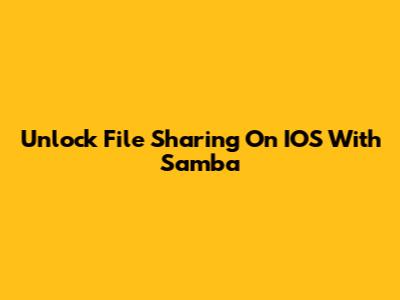 Unlock File Sharing On IOS With Samba
