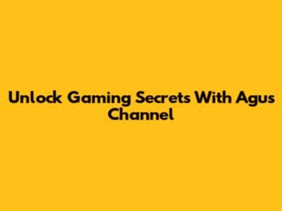 Unlock Gaming Secrets With Agus Channel