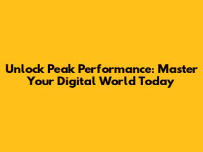 Unlock Peak Performance: Master Your Digital World Today