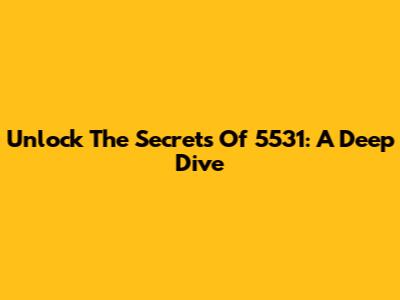 Unlock The Secrets Of 5531: A Deep Dive