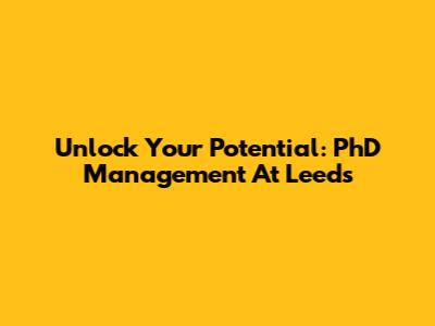Unlock Your Potential: PhD Management At Leeds