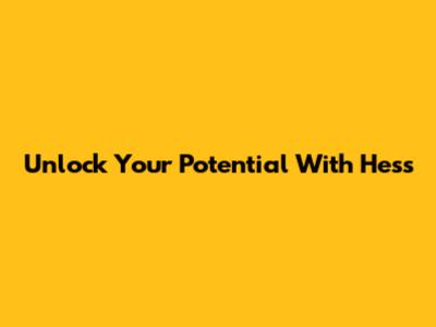 Unlock Your Potential With Hess