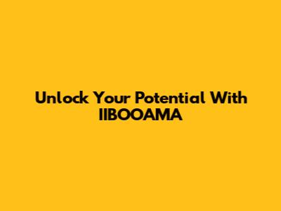 Unlock Your Potential With IIBOOAMA