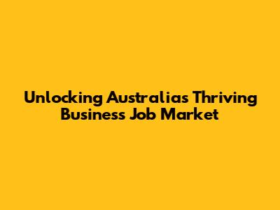 Unlocking Australia's Thriving Business Job Market